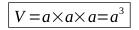 V=a X a X a = a au cube